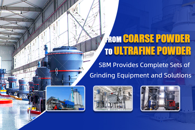 From Coarse Powder to Ultrafine Powder，SBM Provides Complete Sets of Grinding Equipment and Solution